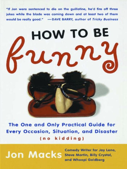How to Be Funny: The One and Only Practical Guide for Every Occasion, Situation, and Disaster (No Kidding)